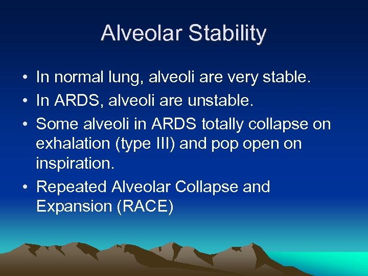 Alveolar Stability • In normal lung, alveoli are very stable. • In ARDS, alveoli