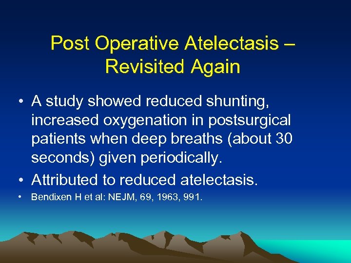 Post Operative Atelectasis – Revisited Again • A study showed reduced shunting, increased oxygenation