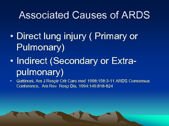 Associated Causes of ARDS • Direct lung injury ( Primary or Pulmonary) • Indirect