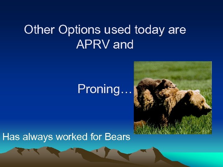 Other Options used today are APRV and Proning… Has always worked for Bears 