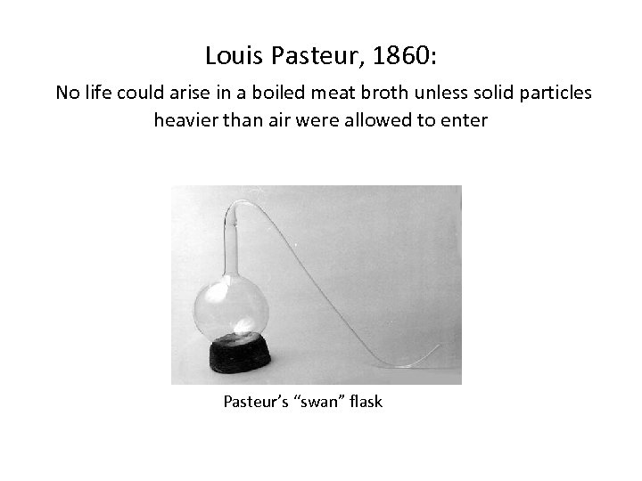 Louis Pasteur, 1860: No life could arise in a boiled meat broth unless solid
