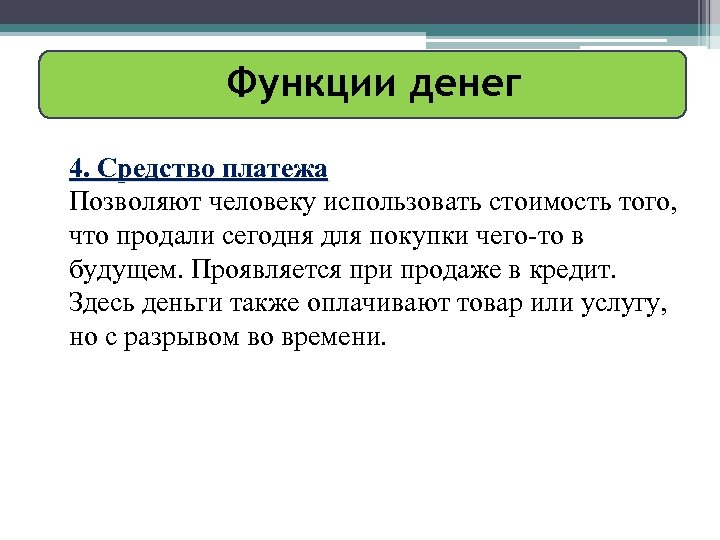 Функции денег 4. Средство платежа Позволяют человеку использовать стоимость того, что продали сегодня для