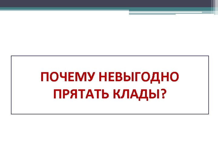 ПОЧЕМУ НЕВЫГОДНО ПРЯТАТЬ КЛАДЫ? 