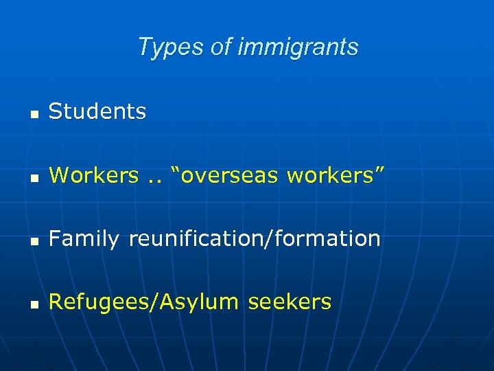 Types of immigrants n Students n Workers. . “overseas workers” n Family reunification/formation n