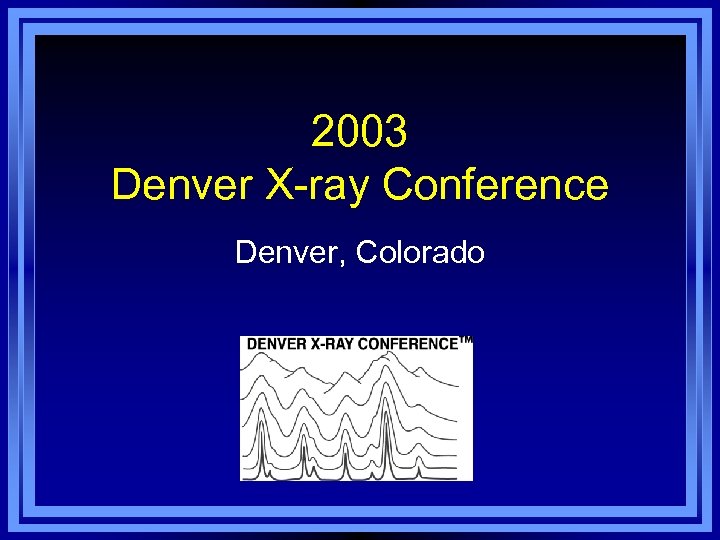 2003 Denver X-ray Conference Denver, Colorado 