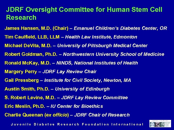 JDRF Oversight Committee for Human Stem Cell Research James Hansen, M. D. (Chair) –