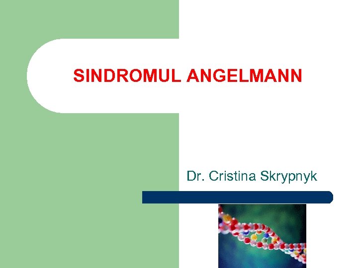 SINDROMUL ANGELMANN Dr. Cristina Skrypnyk 