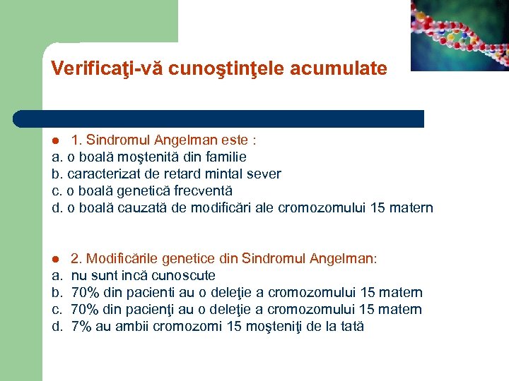 Verificaţi-vă cunoştinţele acumulate 1. Sindromul Angelman este : a. o boală moştenită din familie