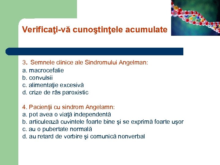 Verificaţi-vă cunoştinţele acumulate 3. Semnele clinice ale Sindromului Angelman: a. macrocefalie b. convulsii c.