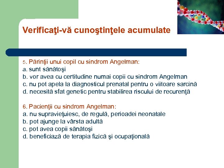 Verificaţi-vă cunoştinţele acumulate 5. Părinţii unui copil cu sindrom Angelman: a. sunt sănătoşi b.