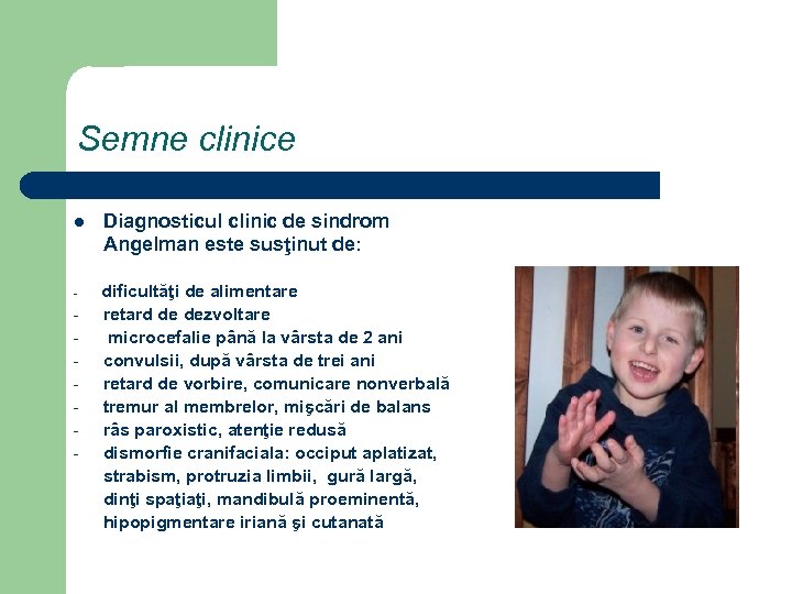 Semne clinice l - - Diagnosticul clinic de sindrom Angelman este susţinut de: dificultăţi