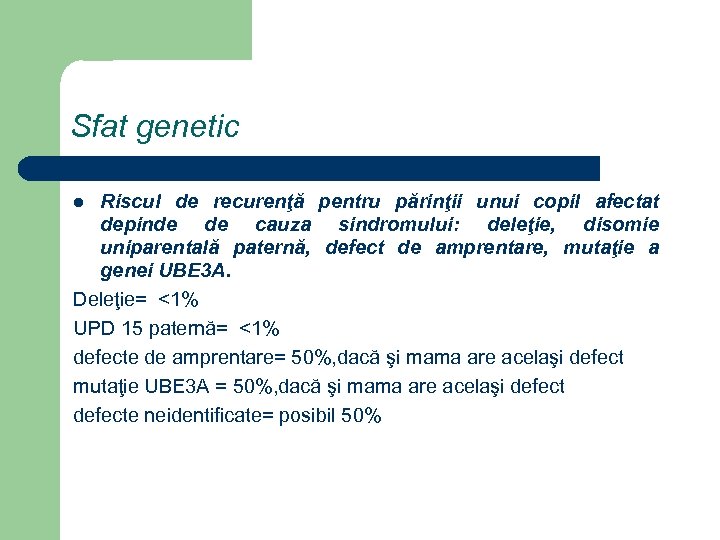 Sfat genetic Riscul de recurenţă pentru părinţii unui copil afectat depinde de cauza sindromului: