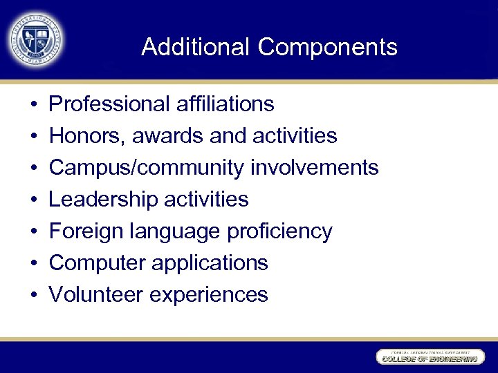 Additional Components • • Professional affiliations Honors, awards and activities Campus/community involvements Leadership activities
