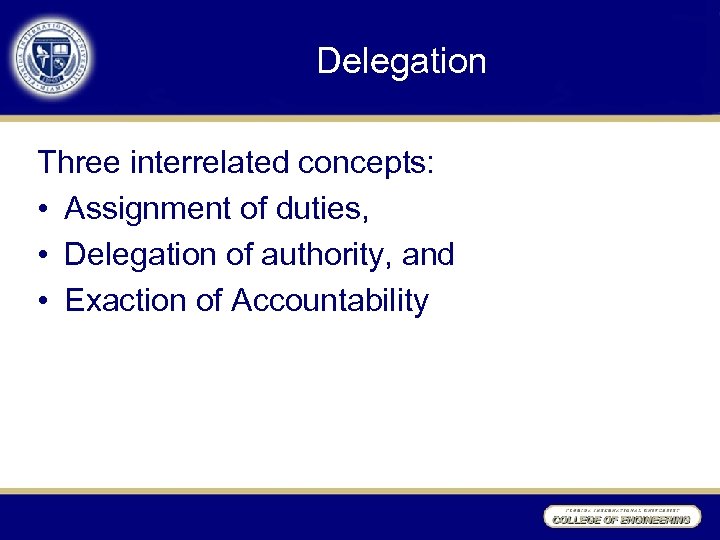 Delegation Three interrelated concepts: • Assignment of duties, • Delegation of authority, and •
