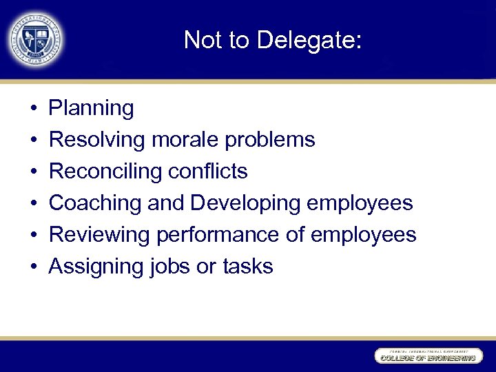 Not to Delegate: • • • Planning Resolving morale problems Reconciling conflicts Coaching and