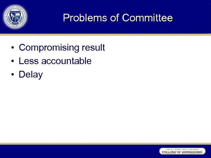 Problems of Committee • Compromising result • Less accountable • Delay 