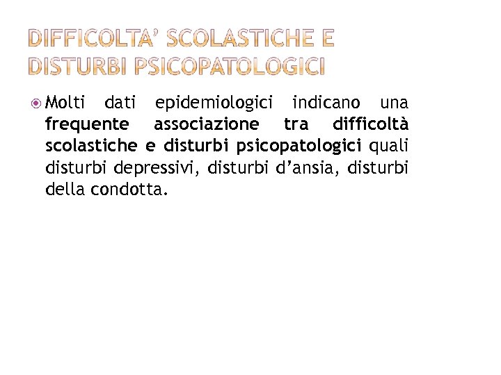  Molti dati epidemiologici indicano una frequente associazione tra difficoltà scolastiche e disturbi psicopatologici