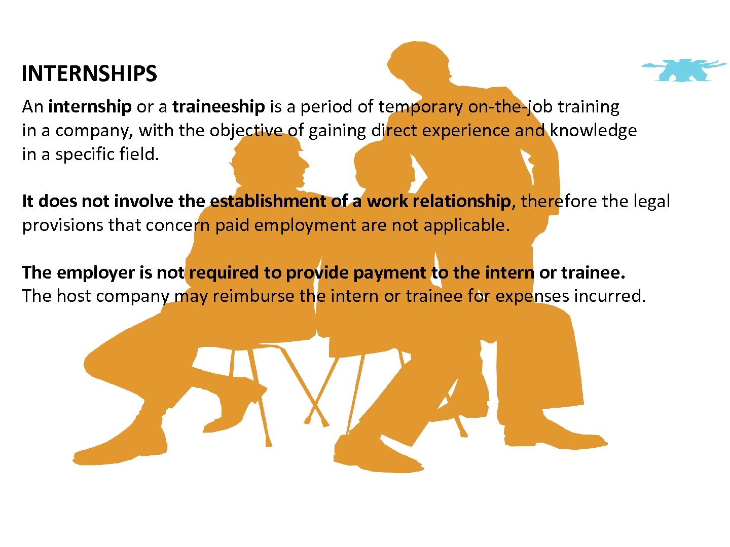 INTERNSHIPS An internship or a traineeship is a period of temporary on-the-job training in