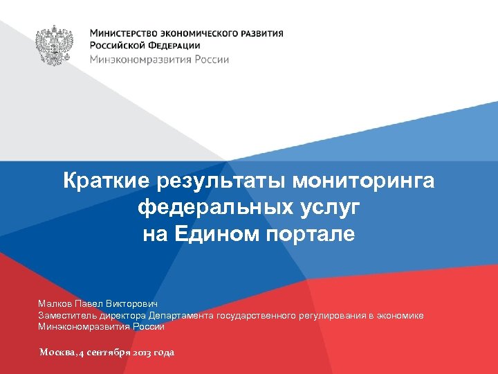 Краткие результаты мониторинга федеральных услуг на Едином портале Малков Павел Викторович Заместитель директора Департамента