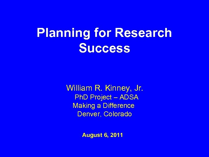 Planning for Research Success William R. Kinney, Jr. Ph. D Project – ADSA Making