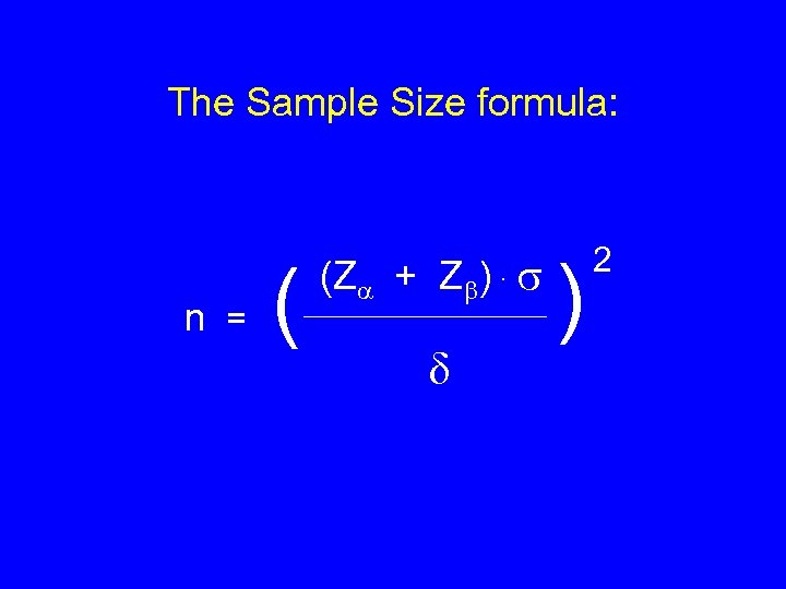 The Sample Size formula: n = ( (Z + Z ) . ) 2