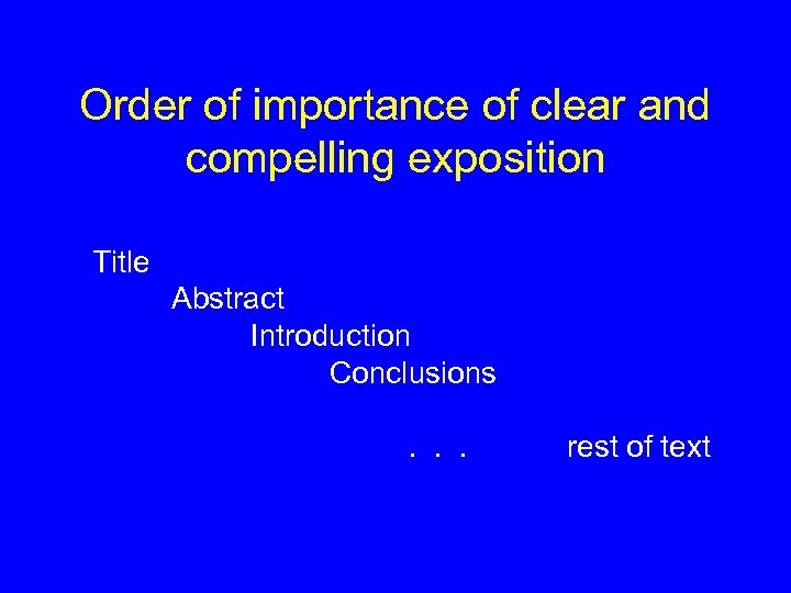 Order of importance of clear and compelling exposition Title Abstract Introduction Conclusions. . .