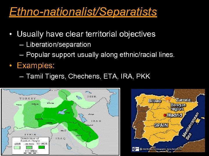 Ethno-nationalist/Separatists • Usually have clear territorial objectives – Liberation/separation – Popular support usually along