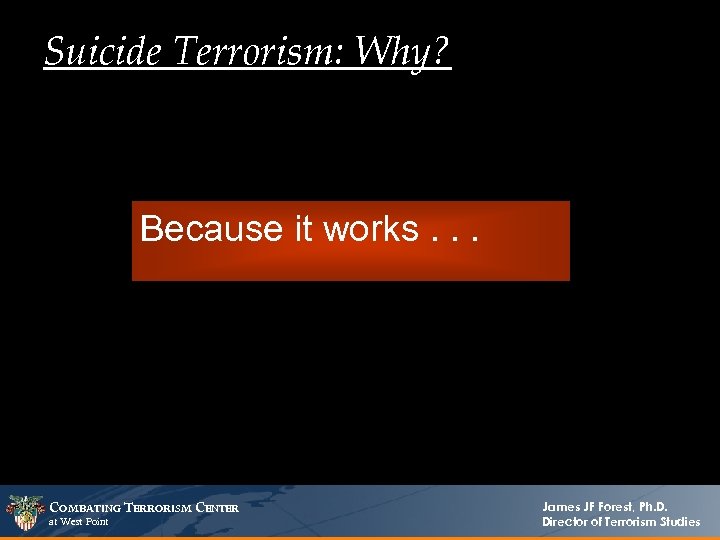 Suicide Terrorism: Why? Because it works. . . COMBATING TERRORISM CENTER at West Point