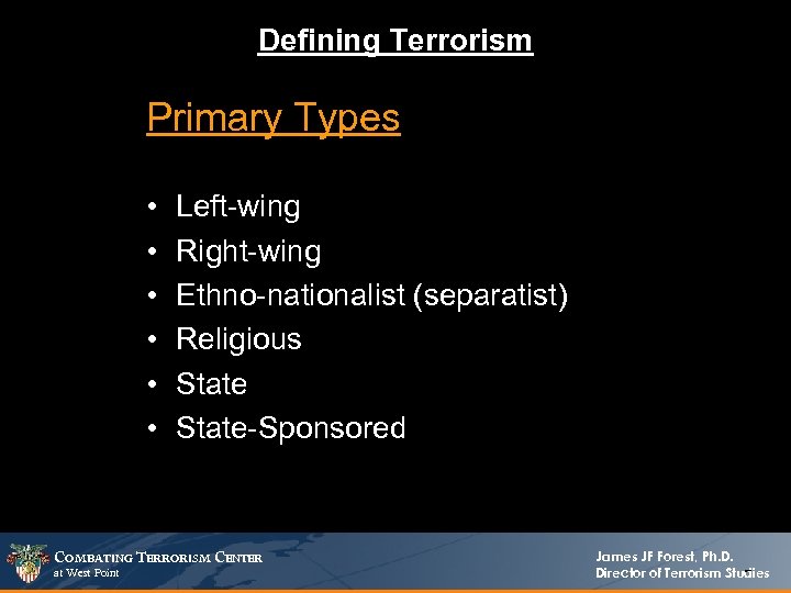 Defining Terrorism Primary Types • • • Left-wing Right-wing Ethno-nationalist (separatist) Religious State-Sponsored COMBATING