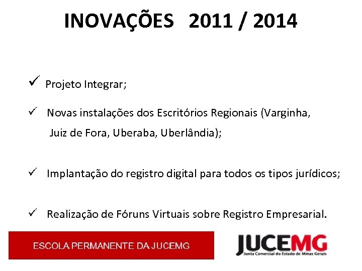 INOVAÇÕES 2011 / 2014 ü Projeto Integrar; ü Novas instalações dos Escritórios Regionais (Varginha,