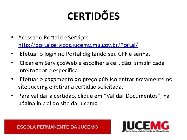 CERTIDÕES • Acessar o Portal de Serviços http: //portalservicos. jucemg. gov. br/Portal/ • Efetuar