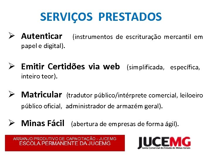 SERVIÇOS PRESTADOS Ø Autenticar (instrumentos de escrituração mercantil em papel e digital). Ø Emitir
