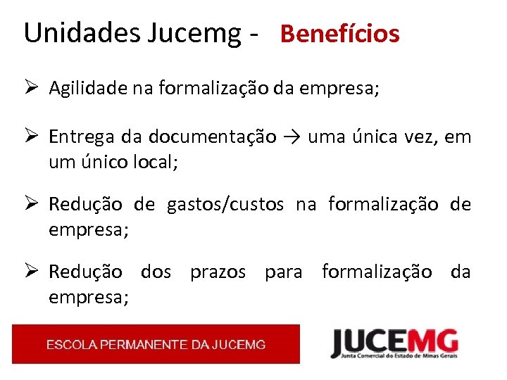 Unidades Jucemg - Benefícios Ø Agilidade na formalização da empresa; Ø Entrega da documentação