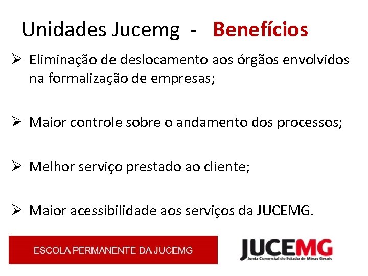  Unidades Jucemg - Benefícios Ø Eliminação de deslocamento aos órgãos envolvidos na formalização
