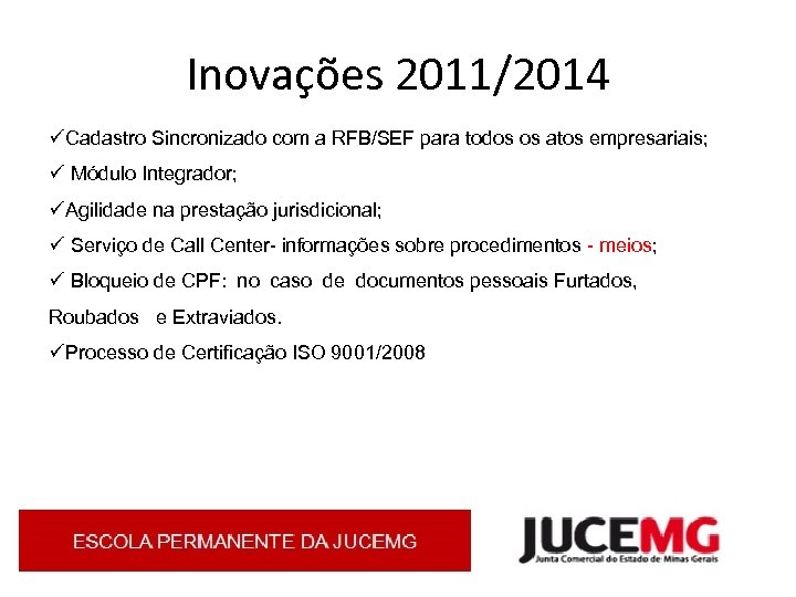 Inovações 2011/2014 üCadastro Sincronizado com a RFB/SEF para todos os atos empresariais; ü Módulo