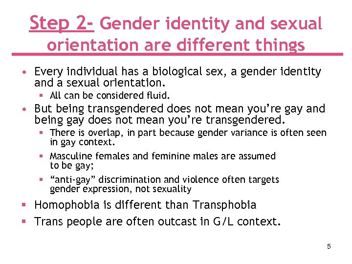 Step 2 - Gender identity and sexual orientation are different things • Every individual