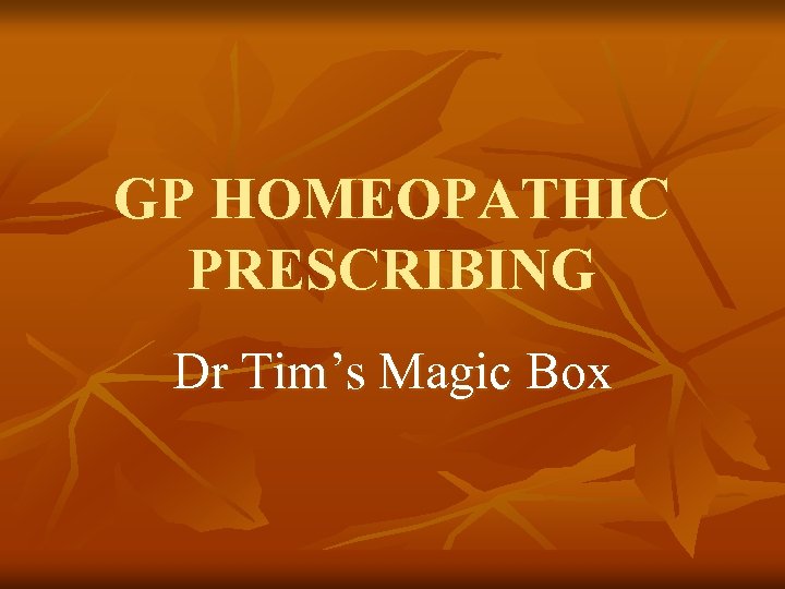 GP HOMEOPATHIC PRESCRIBING Dr Tim’s Magic Box 