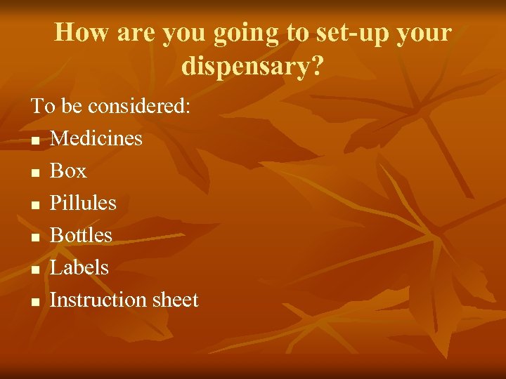 How are you going to set-up your dispensary? To be considered: n Medicines n