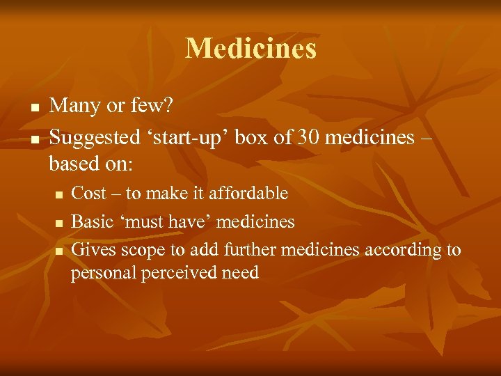 Medicines n n Many or few? Suggested ‘start-up’ box of 30 medicines – based