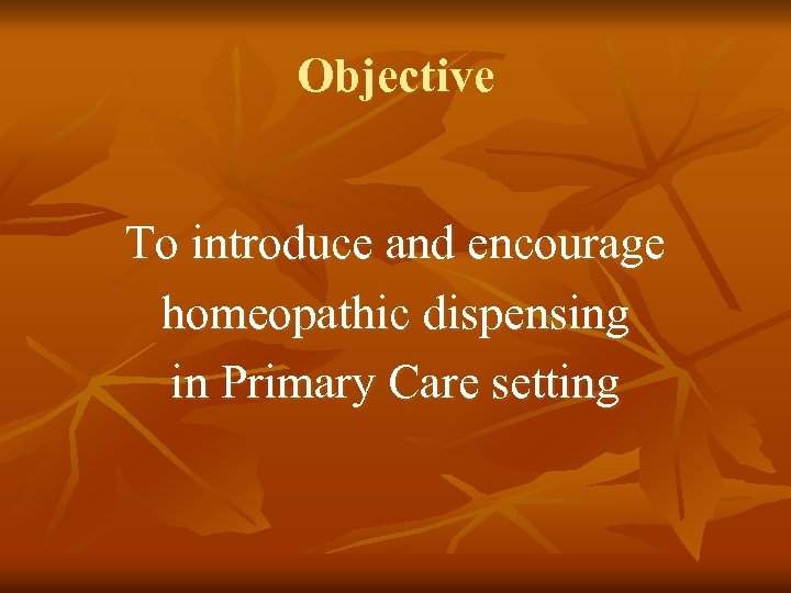 Objective To introduce and encourage homeopathic dispensing in Primary Care setting 