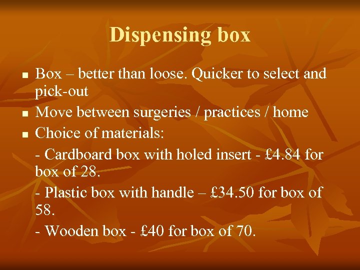 Dispensing box n n n Box – better than loose. Quicker to select and
