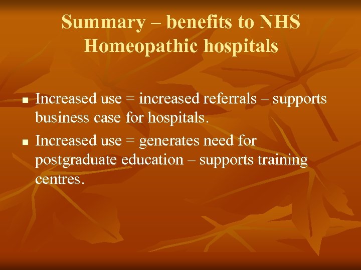 Summary – benefits to NHS Homeopathic hospitals n n Increased use = increased referrals