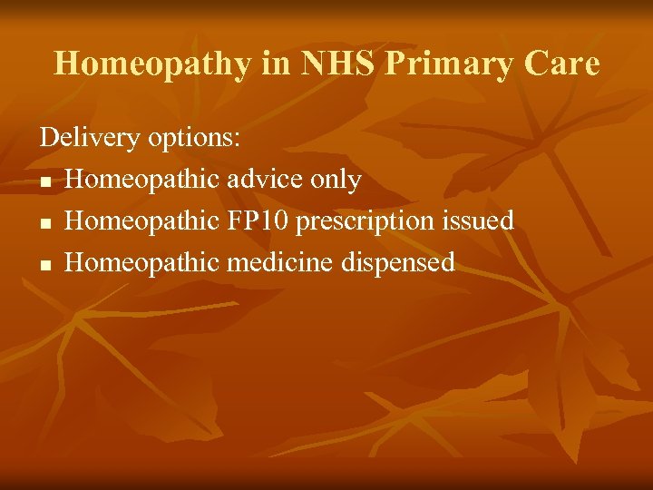 Homeopathy in NHS Primary Care Delivery options: n Homeopathic advice only n Homeopathic FP