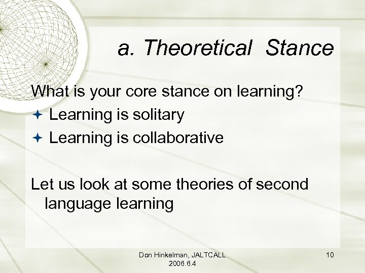 a. Theoretical Stance What is your core stance on learning? Learning is solitary Learning