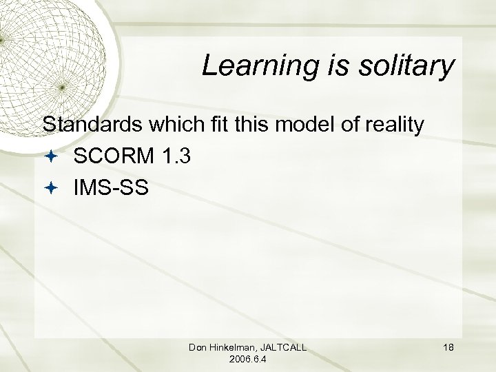 Learning is solitary Standards which fit this model of reality SCORM 1. 3 IMS-SS