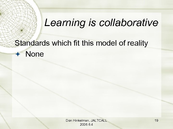 Learning is collaborative Standards which fit this model of reality None Don Hinkelman, JALTCALL