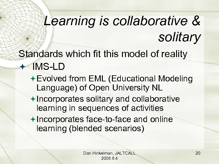 Learning is collaborative & solitary Standards which fit this model of reality IMS-LD Evolved