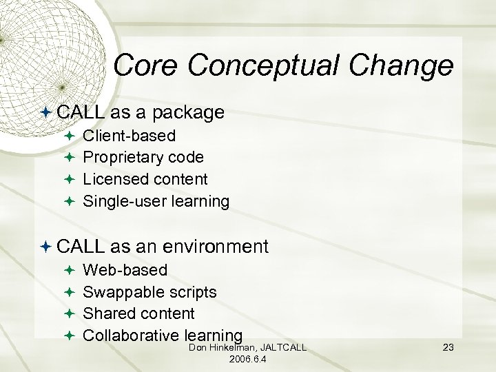 Core Conceptual Change CALL as a package Client-based Proprietary code Licensed content Single-user learning