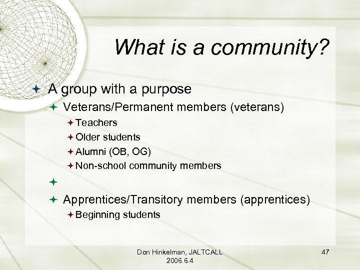 What is a community? A group with a purpose Veterans/Permanent members (veterans) Teachers Older