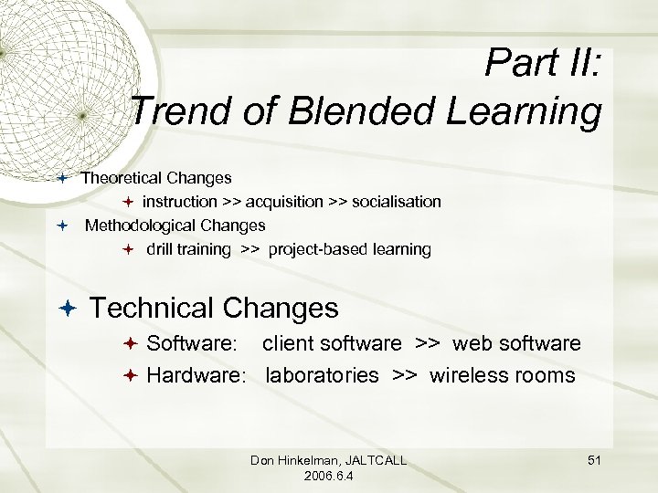 Part II: Trend of Blended Learning Theoretical Changes instruction >> acquisition >> socialisation Methodological